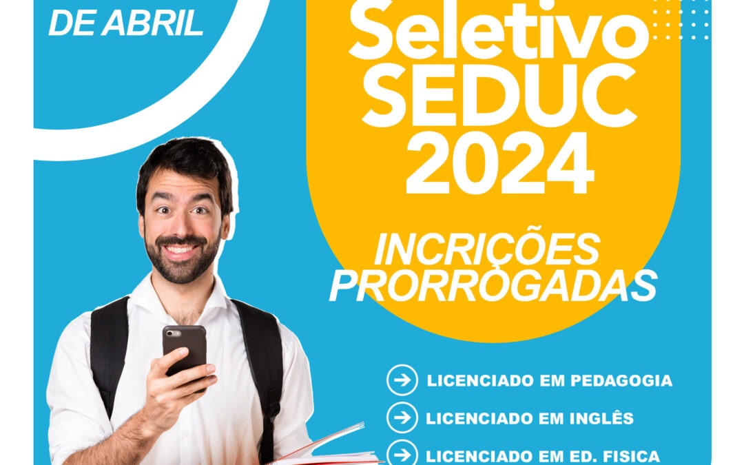SELETIVO SEDUC 2024 (INSCRIÇÕES PRORROGADAS 19/04) – CADASTRO RESERVA DE PROFESSORES